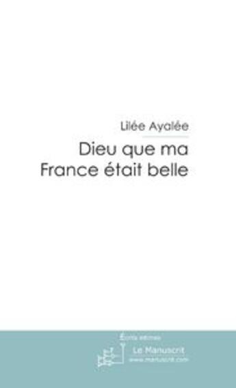 Couverture du livre « Dieu que ma France était belle » de Lilée Ayalée aux éditions Le Manuscrit