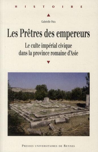 Couverture du livre « Les prêtres des empereurs ; le culte impérial civique dans la province romaine d'Asie » de Gabrielle Frija aux éditions Pu De Rennes