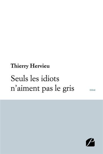 Couverture du livre « Seuls les idiots n'aiment pas le gris » de Thierry Hervieu aux éditions Editions Du Panthéon