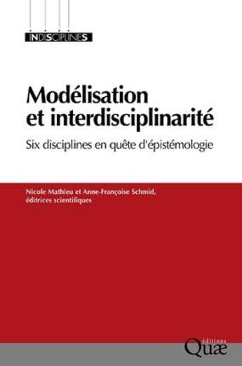 Couverture du livre « Modélisation et interdisciplinarité ; six disciplines en quête d'épistémologie » de Nicole Mathieu et Anne-Francoise Schmid aux éditions Quae