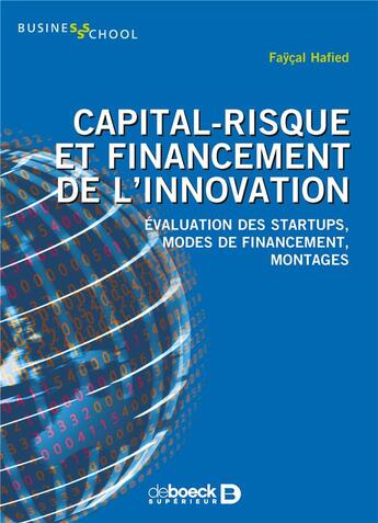 Couverture du livre « Capital-risque et financement de l'innovation ; évaluation des startups, modes de financement, montages » de Faycal Hafied aux éditions De Boeck Superieur