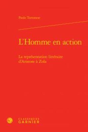 Couverture du livre « L'homme en action ; la représentation littéraire d'Aristote à Zola » de Paolo Tortonese aux éditions Classiques Garnier