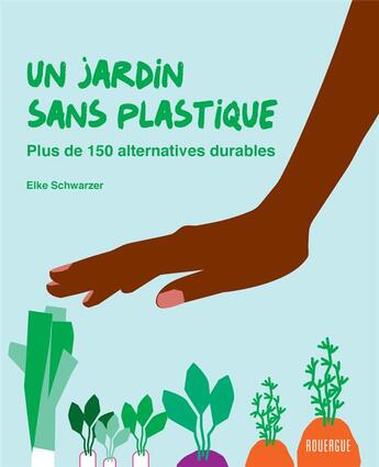 Couverture du livre « Un jardin sans plastique : plus de 150 alternatives durables » de Elke Schwarzer aux éditions Rouergue