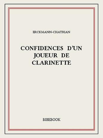 Couverture du livre « Confidences d'un joueur de clarinette » de Erckmann-Chatrian aux éditions Bibebook