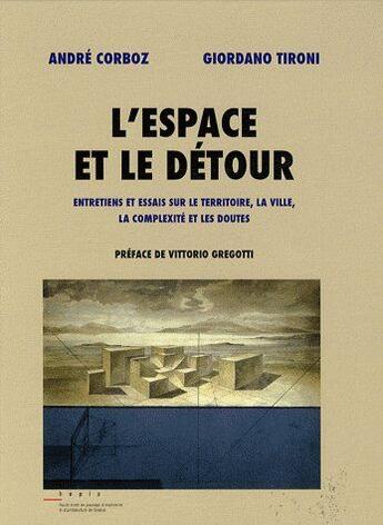 Couverture du livre « L'espace et le détour ; entretiens et essais sur le territoire, la ville, la complexité et les doutes » de Corboz/Tironi aux éditions L'age D'homme