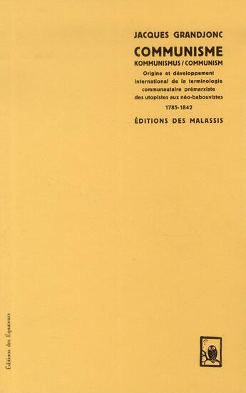 Couverture du livre « Communisme/kommunismus/communism ; origine et développement interrnational de la terminologie communautaire prémarxiste des utopistes aux néo-babouvistes, 1785-1842 » de Jacques Grandjonc aux éditions Des Equateurs