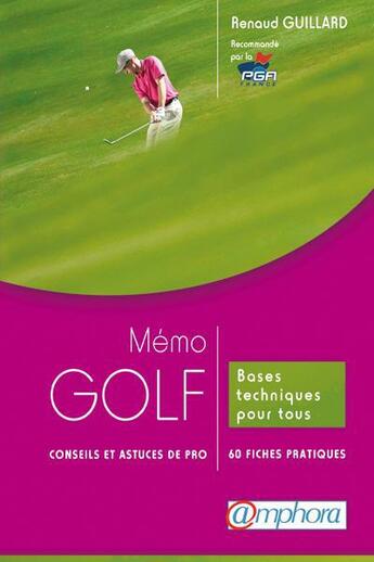 Couverture du livre « Mémo golf ; conseils et astuces de pro ; bases techniques pour tous : 60 fiches pratiques » de Renaud Guillard aux éditions Amphora
