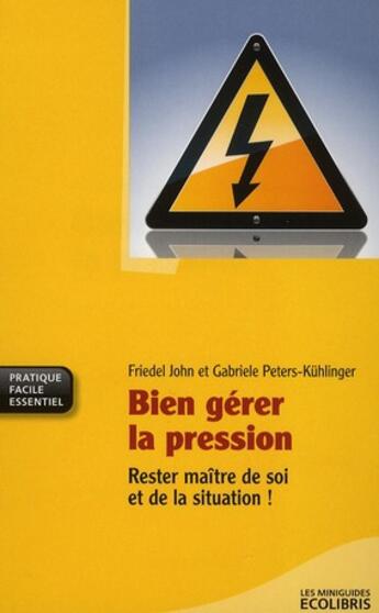 Couverture du livre « Bien gérer la pression ; rester maître de soi et de la situation ! » de John Friedel et Gabrielle Peters-Kuhlinge aux éditions Ixelles