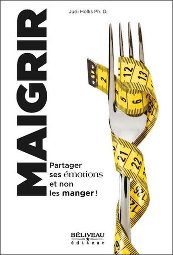 Couverture du livre « Maigrir ; partager ses émotions et non les manger ! » de Judi Hollis aux éditions Beliveau