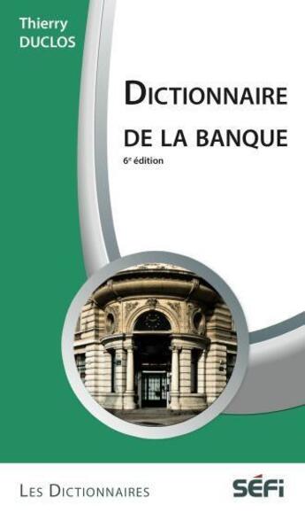 Couverture du livre « Dictionnaire de la banque (6e édition) » de Thierry Duclos aux éditions Sefi