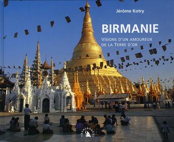 Couverture du livre « Birmanie ; visions d'un amoureux de la terre d'or » de Kotry Jerome aux éditions Transboreal