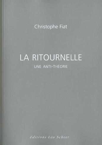 Couverture du livre « Ritournelle (la) - une anti-theorie » de Christophe Fiat aux éditions Leo Scheer