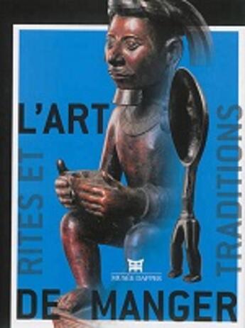 Couverture du livre « L'art de manger ; rites et traditions en Afrique, Insulinde et Océanie » de  aux éditions Dapper