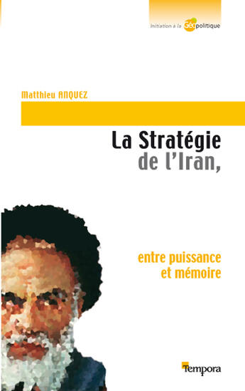 Couverture du livre « La stratégie de l'Iran ; entre puissance et mémoire » de Matthieu Anquez aux éditions Artege