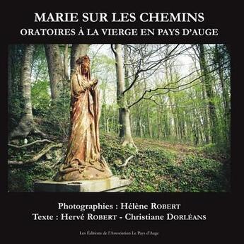 Couverture du livre « Marie sur les chemins ; oratoires à la vierge en pays d'Auge » de Herve Robert aux éditions Le Pays D'auge