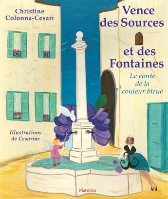 Couverture du livre « Vence des sources et des fontaines ; le conte de la couleur bleue » de Christine Colonna-Cesari et Cesarine aux éditions Editions Piatnitsa