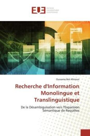 Couverture du livre « Recherche d'Information Monolingue et Translinguistique : De la Désambiguïsation vers l'Expansion Sémantique de Requêtes » de Oussama Ben Khiroun aux éditions Editions Universitaires Europeennes