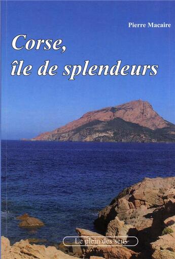 Couverture du livre « Corse ile de splendeur » de Pierre Macaire aux éditions Le Plein Des Sens