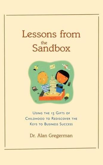 Couverture du livre « Lessons from the sandbox - using the 13 gifts of childhood to rediscover the keys to business succes » de Gregerman Alan S. aux éditions Mcgraw-hill Education