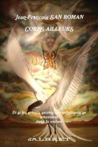 Couverture du livre « Corps ailleurs et si les grands secrets metaphysiques se trouvaient dans la voilure d'a.l.b.r.e.t ? » de San Jean-Francois aux éditions Lulu