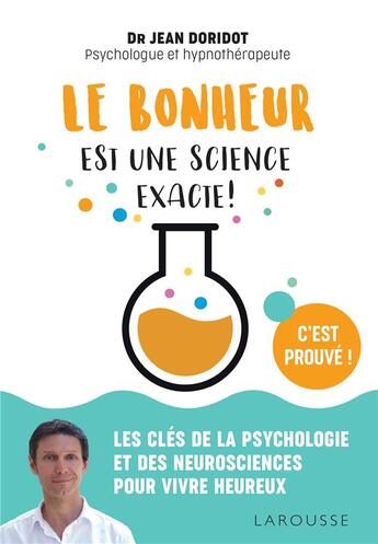 Couverture du livre « Le bonheur est une science exacte ! les clés de la psychologie et des neurosciences pour vivre heureux » de Jean Doridot aux éditions Larousse