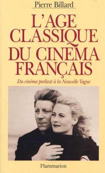 Couverture du livre « L'age classique du cinema francais - du cinema parlant a la nouvelle vague - histoire du cinema fran » de Billard Pierre aux éditions Flammarion