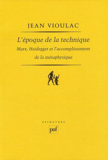 Couverture du livre « L'époque de la technique ; Marx, Heidegger et l'accomplissement de la métaphysique » de Jean Vioulac aux éditions Puf