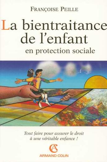 Couverture du livre « La bientraitance de l'enfant en protection sociale ; tout faire pour assurer le droit de la véritable enfance ! » de Francoise Peille aux éditions Armand Colin