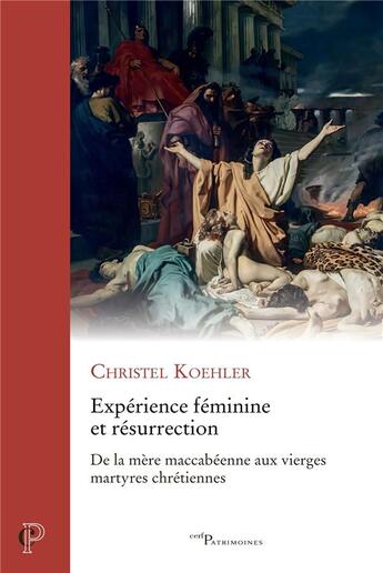 Couverture du livre « Expérience féminine et résurrection : De la mère maccabéenne aux vierges martyres chrétiennes » de Christel Koehler aux éditions Cerf