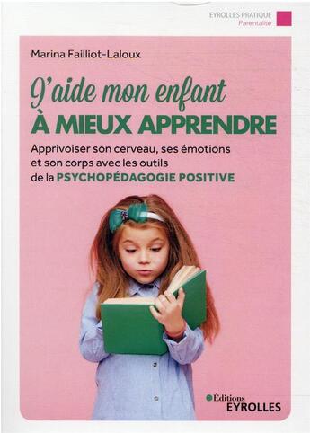 Couverture du livre « J'aide mon enfant à mieux apprendre : mieux gérer son cerveau, ses émotions et son corps » de Marina Failliot-Laloux aux éditions Eyrolles