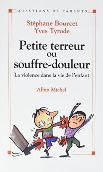 Couverture du livre « Petite terreur ou souffre-douleur ; la violence dans la vie de l'enfant » de Stephane Bourcet et Stephane Tyrode aux éditions Albin Michel