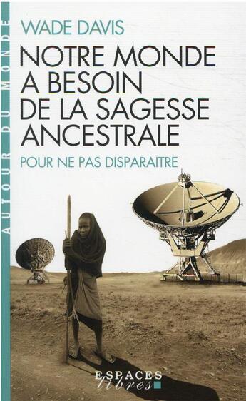 Couverture du livre « Notre monde a besoin de la sagesse ancestrale pour ne pas disparaître » de Wade Davis aux éditions Albin Michel