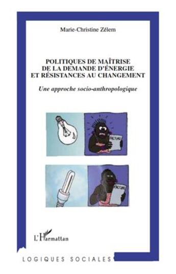 Couverture du livre « Politiques de maîtrise de la demande d'énergie et résistances au changement ; une approche socio-anthropologique » de Marie-Christine Zelem aux éditions L'harmattan