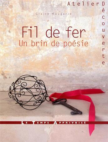 Couverture du livre « Fil de fer - un brin de poesie » de Rougerie Claire aux éditions Le Temps Apprivoise