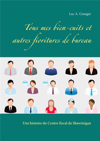 Couverture du livre « Tous mes bien-cuits et autres fioritures de bureau ; une histoire du centre fiscal de Shawinigan » de Granger Luc A. aux éditions Books On Demand