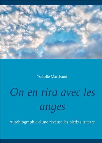 Couverture du livre « On en rira avec les anges : autobiographie d'une rêveuse les pieds sur terre » de Ysabelle Marchand aux éditions Books On Demand