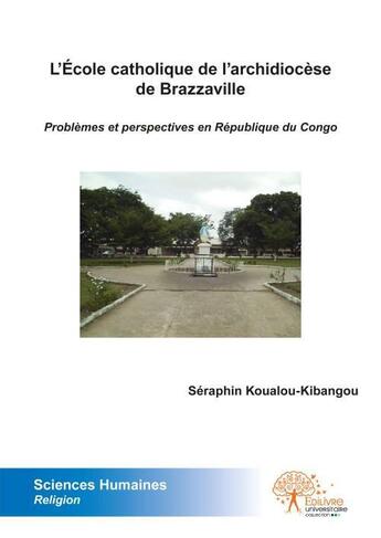 Couverture du livre « L'école catholique de l'archidiocèse de Brazzaville ; problèmes et perspectives en République du Congo » de Seraphin Koualou-Kibangou aux éditions Edilivre