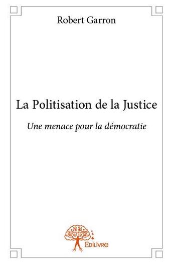 Couverture du livre « La politisation de la justice » de Robert Garron aux éditions Edilivre