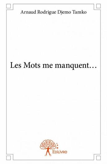 Couverture du livre « Les mots me manquent... » de Arnaud Rodrigue Djemo Tamko aux éditions Edilivre