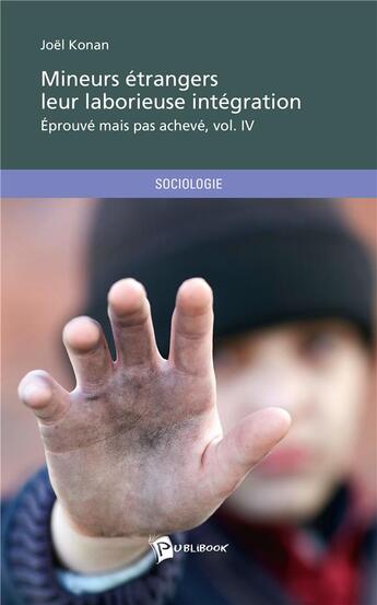 Couverture du livre « Mineurs étrangers, leur laborieuse intégration t.4 ; éprouve mais pas achevé » de Joel Konan aux éditions Publibook