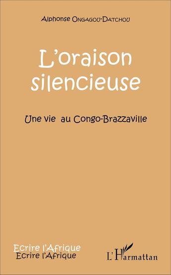 Couverture du livre « L'oraison silencieuse : Une vie au Congo-Brazzaville » de Alphonse Ongagou-Datchou aux éditions L'harmattan