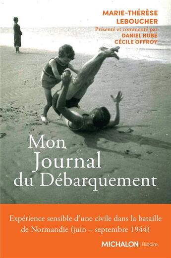 Couverture du livre « Mon journal du Débarquement : Expérience sensible d'une civile dans la bataille de Normandie (juin-septembre 1944) » de Marie-Therese Leboucher aux éditions Michalon