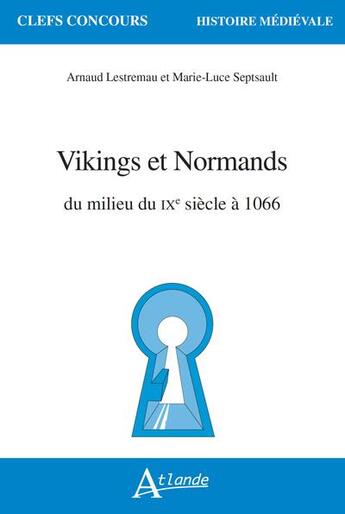 Couverture du livre « Vikings et Normands : du milieu du IXe siècle à 1066 » de Marie-Luce Septsault et Arnaud Lestremau aux éditions Atlande Editions