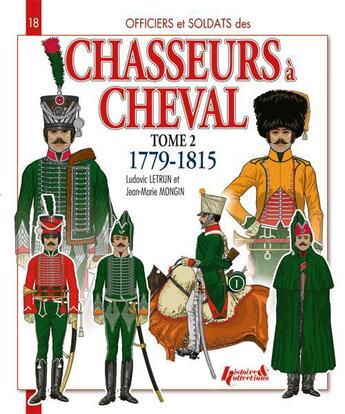 Couverture du livre « Les chasseurs à cheval t.2 ; 1779-1815 » de Jm Mongin et L. Letrun aux éditions Histoire Et Collections