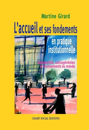 Couverture du livre « L'accueil et ses fondements en pratique institutionnelle : Immaturité, schizophrénies et bruissements du monde » de Martine Girard aux éditions Champ Social