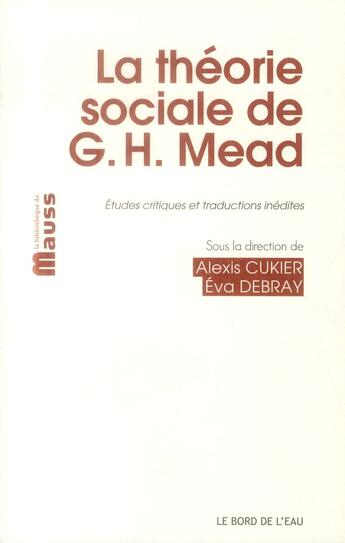 Couverture du livre « La théorie sociale de G.H. Mead » de Alexis Cukier et Eva Debray aux éditions Bord De L'eau
