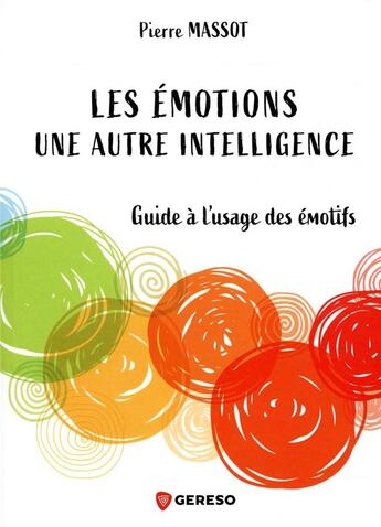 Couverture du livre « Les émotions : une autre intelligence ; guide à l'usage des émotifs » de Pierre Massot aux éditions Gereso