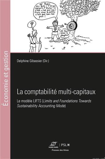 Couverture du livre « La comptabilité multi-capitaux : Le modèle LIFTS (Limits and Foundations Towards Sustainability Accounting Mode) » de Collectif et Delphine Gibassier aux éditions Presses De L'ecole Des Mines