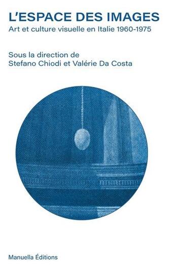 Couverture du livre « L'espace des images : art et culture visuelle en Italie 1960-1975 » de Stefano Chiodi et Valerie Da Costa aux éditions Manuella