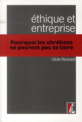 Couverture du livre « Éthique et entreprise ; pourquoi les chrétiens ne peuvent pas se taire » de Cecile Renouard aux éditions Editions De L'atelier